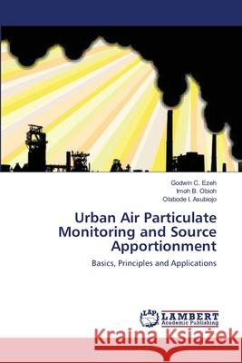 Urban Air Particulate Monitoring and Source Apportionment Godwin C. Ezeh Imoh B. Obioh Olabode I. Asubiojo 9783659190544 LAP Lambert Academic Publishing - książka