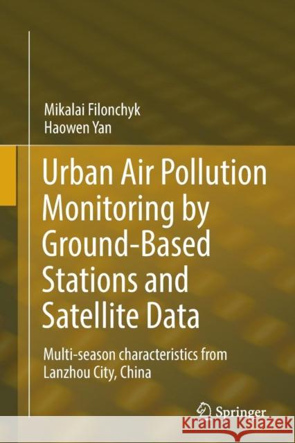 Urban Air Pollution Monitoring by Ground-Based Stations and Satellite Data: Multi-Season Characteristics from Lanzhou City, China Filonchyk, Mikalai 9783030086077 Springer - książka