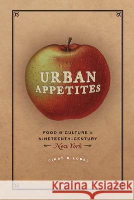 Urban Appetites: Food and Culture in Nineteenth-Century New York Cindy R. Lobel 9780226128757 University of Chicago Press - książka