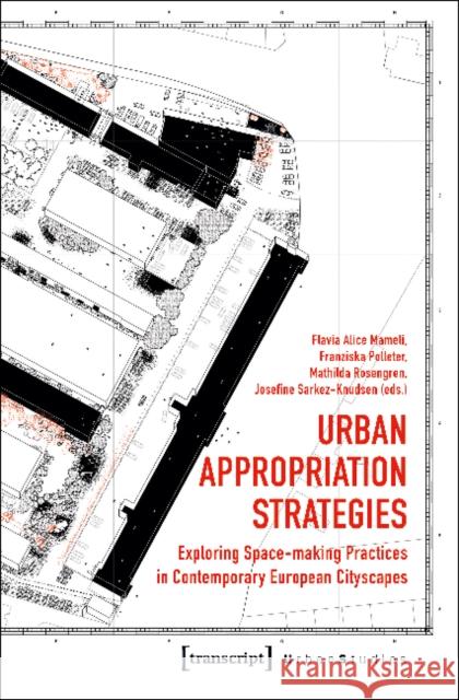 Urban Appropriation Strategies: Exploring Space-Making Practices in Contemporary European Cityscapes Mameli, Flavia Alice 9783837641707 transcript - książka