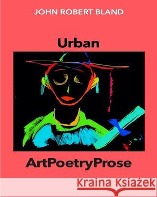 Urban ArtPoetryProse Bland, John Robert 9781727040210 Createspace Independent Publishing Platform - książka