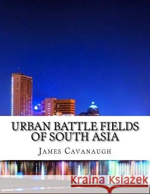 Urban Battle Fields of South Asia James Cavanaugh 9781977833402 Createspace Independent Publishing Platform - książka