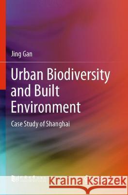 Urban Biodiversity and Built Environment: Case Study of Shanghai Gan, Jing 9789811609510 Springer Nature Singapore - książka