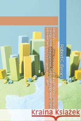 Urban Bioeconomy: Advancing Circular Economy, Renewable Energy, Waste Management, Sustainable Agriculture, Green Infrastructure, and Biotechnology in Robert C. Brears 9781991368300 Global Climate Solutions - książka