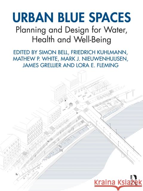 Urban Blue Spaces: Planning and Design for Water, Health and Well-Being Simon Bell Friedrich Kuhlmann Mathew P. White 9780367173180 Routledge - książka