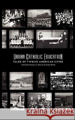 Urban Catholic Education: Tales of Twelve American Cities Thomas C. Hunt Timothy Walch 9780981950181 Alliance for Catholic Education Press - książka
