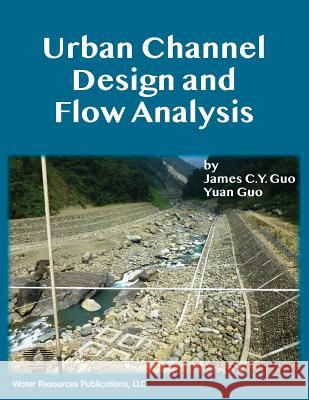 Urban Channel Design and Flow Analysis James C. y. Guo Yuan Guo 9781887201926 Water Resources Publications, LLC - książka
