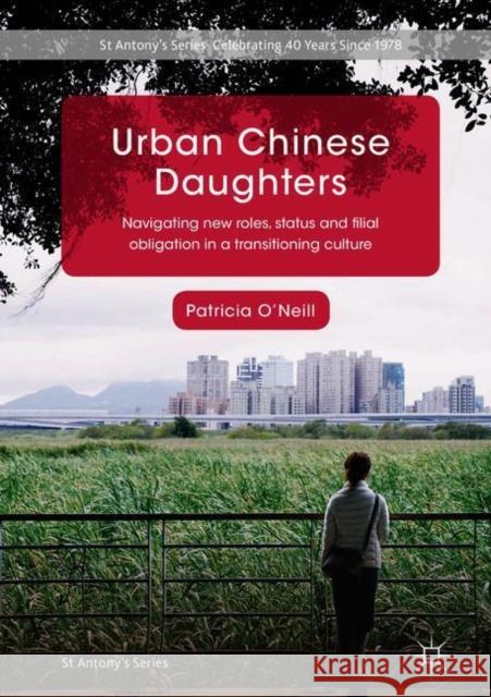 Urban Chinese Daughters: Navigating New Roles, Status and Filial Obligation in a Transitioning Culture O'Neill, Patricia 9789811086984 Palgrave MacMillan - książka