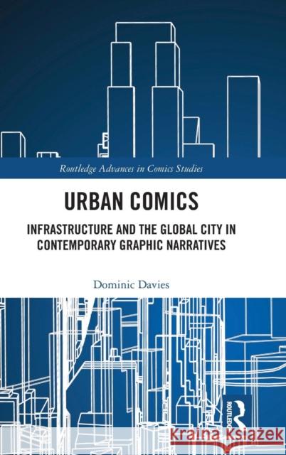Urban Comics: Infrastructure and the Global City in Contemporary Graphic Narratives Davies, Dominic 9781138483583 Routledge - książka
