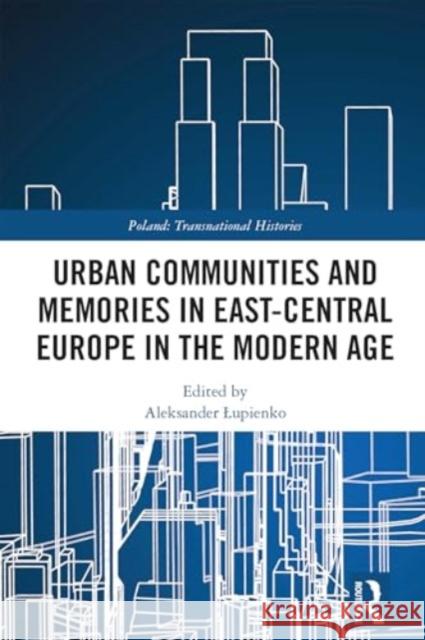 Urban Communities and Memories in East-Central Europe in the Modern Age Aleksander Lupienko 9781032703176 Routledge - książka