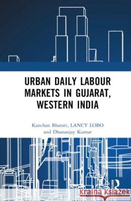 Urban Daily Labour Markets in Gujarat, Western India Kanchan Bharati Lancy Lobo Dhananjay Kumar 9781032224374 Routledge Chapman & Hall - książka