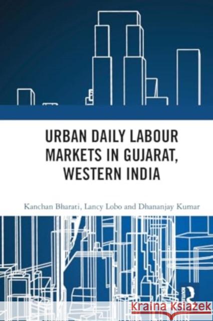 Urban Daily Labour Markets in Gujarat, Western India Kanchan Bharati Lancy Lobo Dhananjay Kumar 9781032522456 Taylor & Francis Ltd - książka