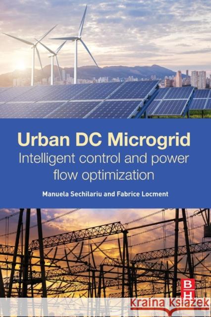 Urban DC Microgrid: Intelligent Control and Power Flow Optimization Manuela Sechilariu 9780128037362 Butterworth-Heinemann - książka