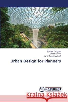 Urban Design for Planners Shahide Dehghan Parisa Ashrafi Amir-Hossein Ashrafi 9786209151361 LAP Lambert Academic Publishing - książka