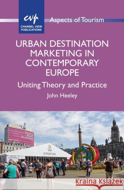 Urban Destination Marketing in Contemporary Europe: Uniting Theory and Practice Heeley, John 9781845414931 Channel View Publications - książka