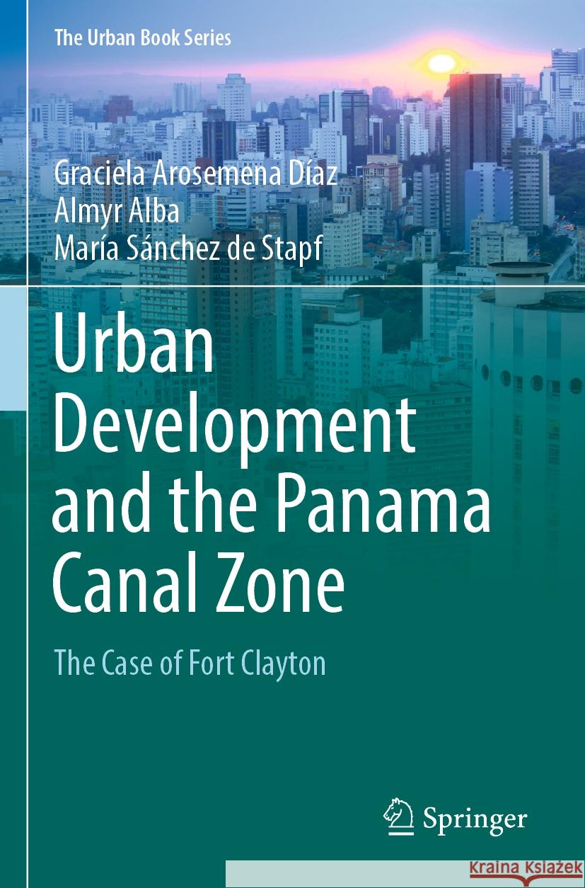 Urban Development and the Panama Canal Zone Graciela Arosemena Díaz, Almyr Alba, María Sánchez de Stapf 9783031387722 Springer International Publishing - książka