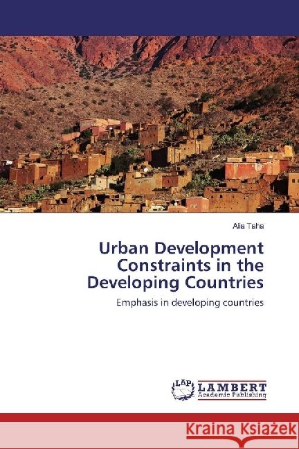 Urban Development Constraints in the Developing Countries : Emphasis in developing countries Taha, Alia 9783659913099 LAP Lambert Academic Publishing - książka