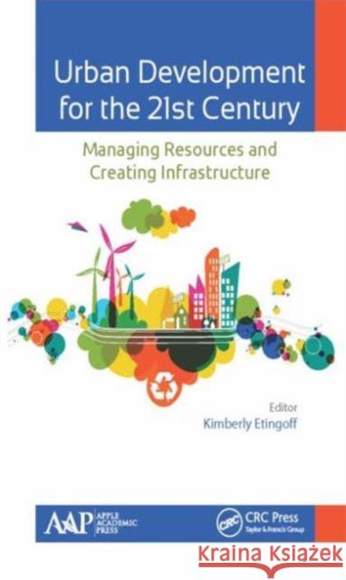 Urban Development for the 21st Century: Managing Resources and Creating Infrastructure Kimberly Etingoff 9781771882576 Apple Academic Press - książka