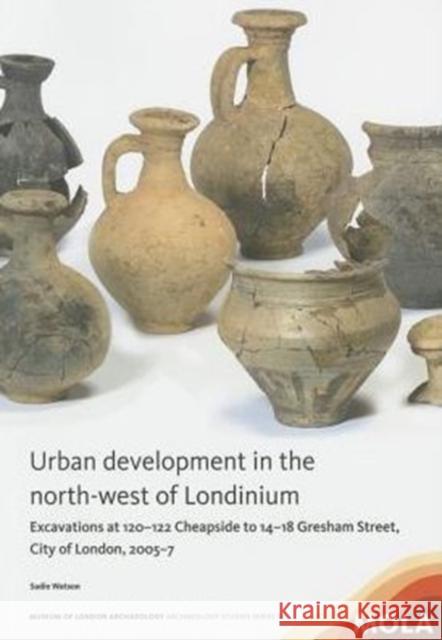 Urban Development in the North-West of Londinium: Excavations at 120-122 Cheapside to 14-18 Gresham Street, City of London, 2005-7 Sadie Watson 9781907586279 Museum of London Archaeological Service - książka