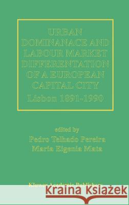 Urban Dominance and Labour Market Differentiation of a European Capital City: Lisbon 1890-1990 Telhado Pereira, Pedro 9780792398301 Kluwer Academic Publishers - książka