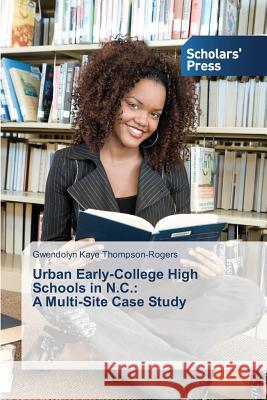 Urban Early-College High Schools in N.C.: A Multi-Site Case Study Thompson-Rogers, Gwendolyn Kaye 9783639700107 Scholars' Press - książka