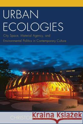 Urban Ecologies: City Space, Material Agency, and Environmental Politics in Contemporary Culture Christopher Schliephake 9780739195758 Lexington Books - książka