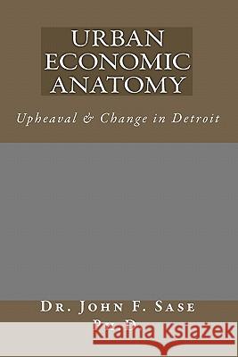Urban Economic Anatomy: Upheaval & Change in Detroit Dr John F. Sas Gerard J. Senick Patrick T. Halley 9781449510114 Createspace - książka
