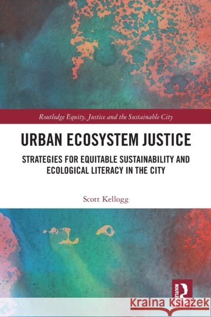 Urban Ecosystem Justice: Strategies for Equitable Sustainability and Ecological Literacy in the City Scott Kellogg 9781032080475 Routledge - książka