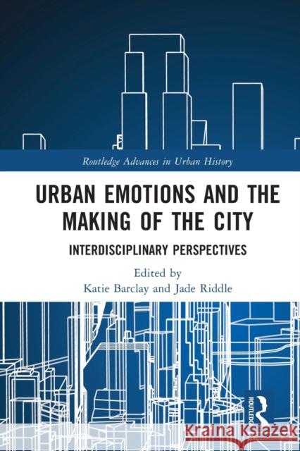 Urban Emotions and the Making of the City: Interdisciplinary Perspectives Katie Barclay Jade Riddle 9780367754679 Routledge - książka