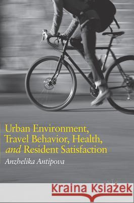 Urban Environment, Travel Behavior, Health, and Resident Satisfaction Anzhelika Antipova 9783319741970 Palgrave MacMillan - książka