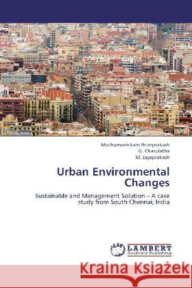 Urban Environmental Changes : Sustainable and Management Solution   A case study from South Chennai, India Arunprakash, Muthumanickam; Charulatha, G.; Jayaprakash, M. 9783659278372 LAP Lambert Academic Publishing - książka