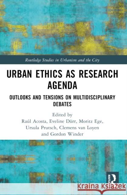 Urban Ethics as Research Agenda: Outlooks and Tensions on Multidisciplinary Debates Ra?l Acosta Eveline D?rr Moritz Ege 9781032387895 Routledge - książka