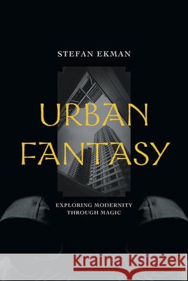 Urban Fantasy: Exploring Modernity Through Magic Stefan Ekman 9781643150642 Lever Press - książka