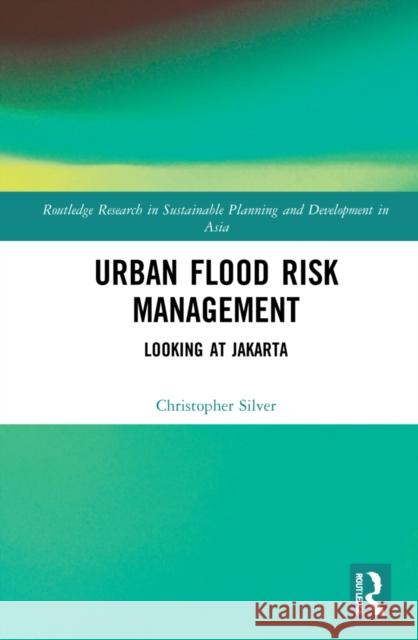 Urban Flood Risk Management: Looking at Jakarta Silver, Christopher 9780367774271 Routledge - książka