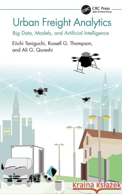 Urban Freight Analytics: Big Data, Models, and Artificial Intelligence Eiichi Taniguchi Russell G. Thompson Ali G. Qureshi 9781032199375 CRC Press - książka