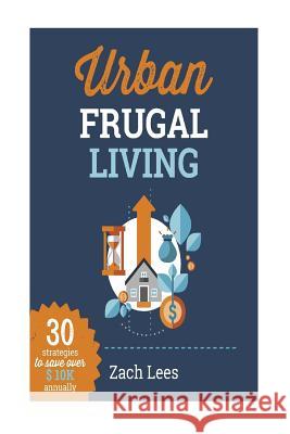 Urban Frugal Living: 30 Strategies to Save Over $10k Annually Zach Lees 9781523323982 Createspace Independent Publishing Platform - książka