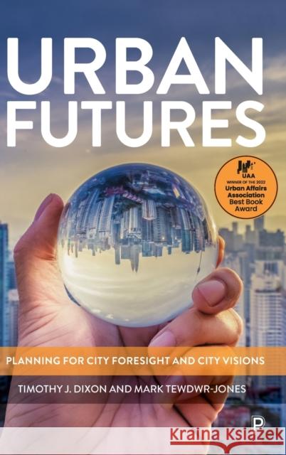 Urban Futures: Planning for City Foresight and City Visions Tim Dixon Mark Tewdrw-Jones 9781447330936 Policy Press - książka