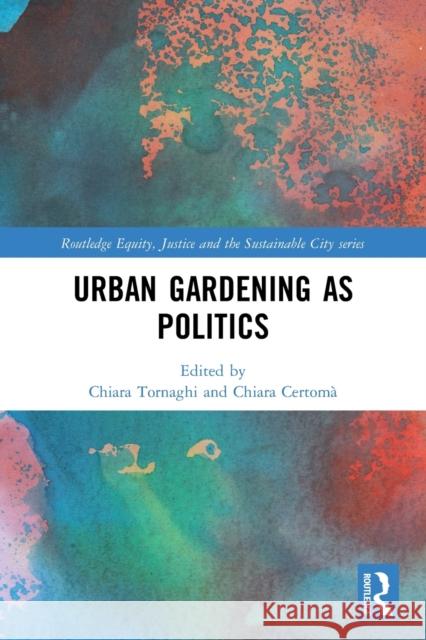 Urban Gardening as Politics Chiara Tornaghi Chiara Certoma 9780367500399 Routledge - książka