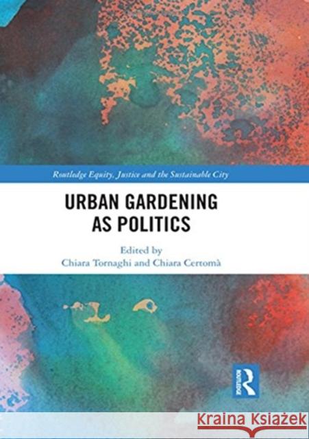 Urban Gardening as Politics Chiara Tornaghi Chiara Certoma 9780415793803 Routledge - książka