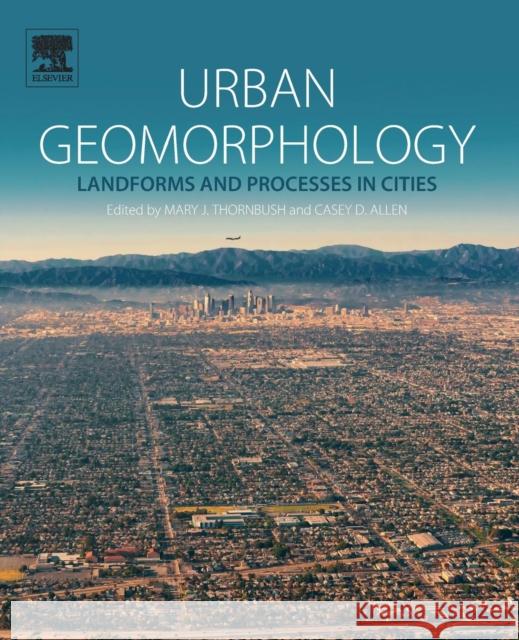 Urban Geomorphology: Landforms and Processes in Cities Mary J Thornbush (Oriel College, Univers Casey D. Allen (Lecturer in Environmenta  9780128119518 Elsevier Science Publishing Co Inc - książka