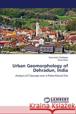 Urban Geomorphology of Dehradun, India Chatterjee Soumendu                      Khan Ansar 9783659518430 LAP Lambert Academic Publishing - książka
