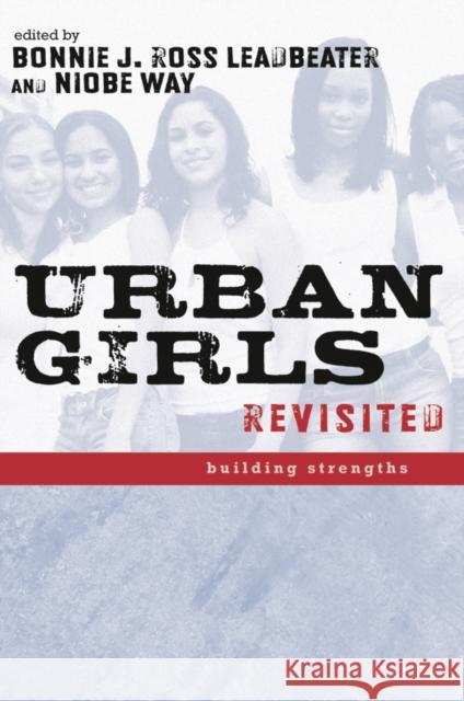 Urban Girls Revisited: Building Strengths Bonnie J. Ross Leadbeater Niobe Way 9780814752128 New York University Press - książka