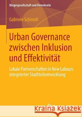 Urban Governance Zwischen Inklusion Und Effektivität: Lokale Partnerschaften in New Labours Integrierter Stadtteilentwicklung Schmidt, Gabriele 9783658043704 Springer - książka