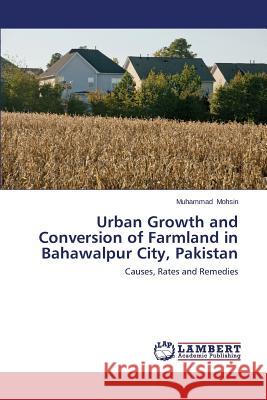 Urban Growth and Conversion of Farmland in Bahawalpur City, Pakistan Mohsin Muhammad 9783659590580 LAP Lambert Academic Publishing - książka