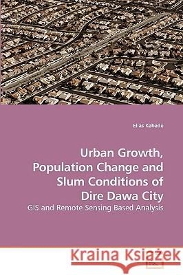 Urban Growth, Population Change and Slum Conditions of Dire Dawa City Elias Kebede 9783836488228 VDM Verlag - książka