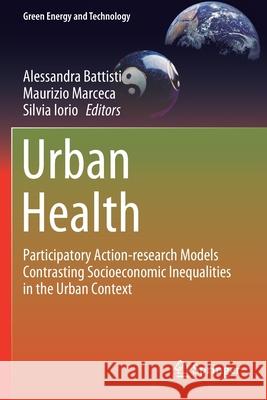 Urban Health: Participatory Action-Research Models Contrasting Socioeconomic Inequalities in the Urban Context Alessandra Battisti Maurizio Marceca Silvia Iorio 9783030494483 Springer - książka