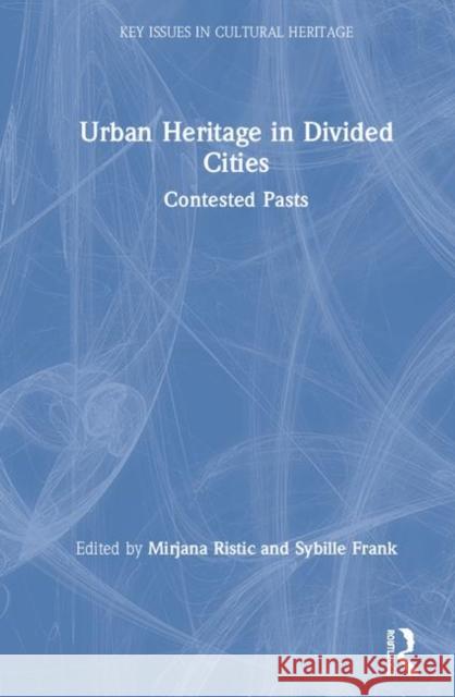 Urban Heritage in Divided Cities: Contested Pasts Ristic, Mirjana 9781138624863 Routledge - książka