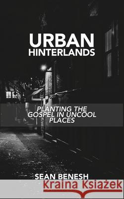 Urban Hinterlands: Planting the Gospel in Uncool Places Sean Benesh 9780997398434 White Blackbird Books - książka