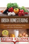 Urban Homesteading: Sustainable and Self Sufficient Living with Urban Homesteading Joy Louis 9781511834339 Createspace
