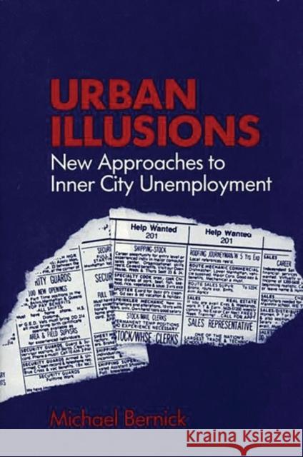 Urban Illusions: New Approaches to Inner City Unemployment Bernick, Michael 9780275928049 Praeger Publishers - książka